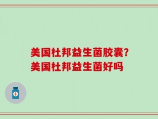 美国杜邦益生菌胶囊？美国杜邦益生菌好吗