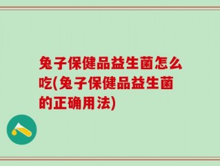 兔子保健品益生菌怎么吃(兔子保健品益生菌的正确用法)