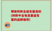 哪些奶粉含益生菌高的(奶粉中含有高量益生菌的品牌推荐)