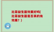 比菲益生菌效果好吗(比菲益生菌是否真的有效果？)