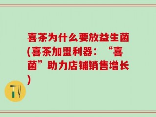 喜茶为什么要放益生菌(喜茶加盟利器：“喜菌”助力店铺销售增长)