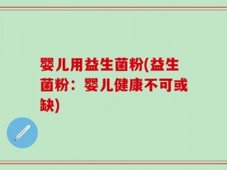 婴儿用益生菌粉(益生菌粉：婴儿健康不可或缺)