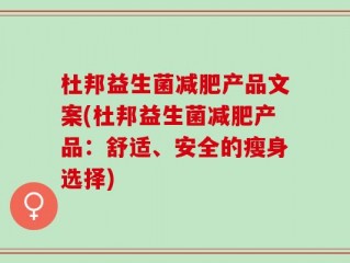 杜邦益生菌减肥产品文案(杜邦益生菌减肥产品：舒适、安全的瘦身选择)