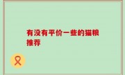 有没有平价一些的猫粮推荐