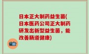 日本正大制药益生菌(日本医药公司正大制药研发出新型益生菌，能改善肠道健康)