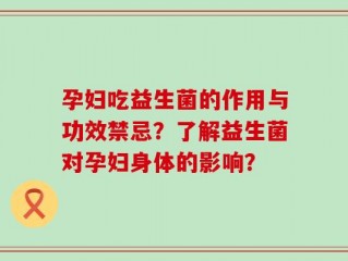 孕妇吃益生菌的作用与功效禁忌？了解益生菌对孕妇身体的影响？
