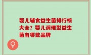 婴儿辅食益生菌排行榜大全？婴儿调理型益生菌有哪些品牌
