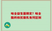 味全益生菌限定？味全酸奶和优酪乳有何区别