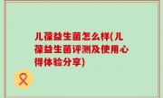 儿葆益生菌怎么样(儿葆益生菌评测及使用心得体验分享)