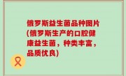俄罗斯益生菌品种图片(俄罗斯生产的口腔健康益生菌，种类丰富，品质优良)