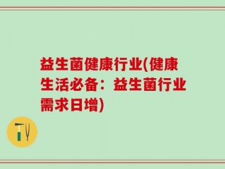 益生菌健康行业(健康生活必备：益生菌行业需求日增)