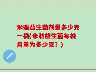 米雅益生菌剂量多少克一袋(米雅益生菌每袋用量为多少克？)