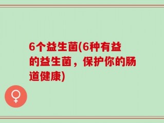 6个益生菌(6种有益的益生菌，保护你的肠道健康)