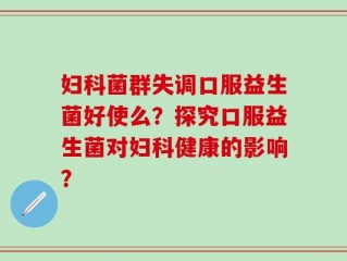 妇科菌群失调口服益生菌好使么？探究口服益生菌对妇科健康的影响？