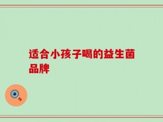 适合小孩子喝的益生菌品牌