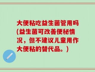 大便粘吃益生菌管用吗(益生菌可改善便秘情况，但不建议儿童用作大便粘的替代品。)