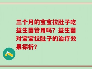 三个月的宝宝拉肚子吃益生菌管用吗？益生菌对宝宝拉肚子的治疗效果探析？