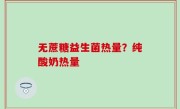 无蔗糖益生菌热量？纯酸奶热量