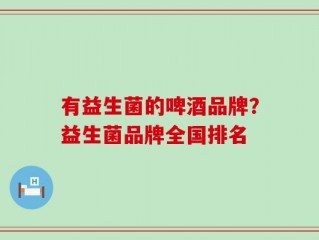 有益生菌的啤酒品牌？益生菌品牌全国排名