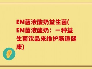 EM菌液酸奶益生菌(EM菌液酸奶：一种益生菌饮品来维护肠道健康)