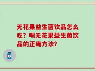 无花果益生菌饮品怎么吃？喝无花果益生菌饮品的正确方法？