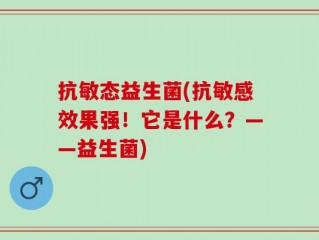 抗敏态益生菌(抗敏感效果强！它是什么？——益生菌)