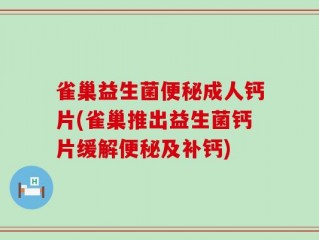 雀巢益生菌便秘成人钙片(雀巢推出益生菌钙片缓解便秘及补钙)