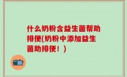 什么奶粉含益生菌帮助排便(奶粉中添加益生菌助排便！)