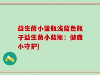 益生菌小蓝瓶浅蓝色瓶子益生菌小蓝瓶：健康小守护)