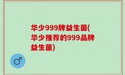华少999牌益生菌(华少推荐的999品牌益生菌)