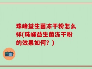 珠峰益生菌冻干粉怎么样(珠峰益生菌冻干粉的效果如何？)