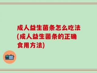 成人益生菌条怎么吃法(成人益生菌条的正确食用方法)