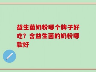 益生菌奶粉哪个牌子好吃？含益生菌的奶粉哪款好