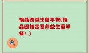 福晶园益生菌早餐(福晶园推出营养益生菌早餐！)