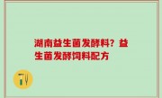 湖南益生菌发酵料？益生菌发酵饲料配方
