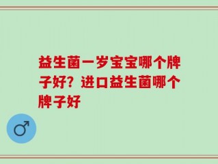 益生菌一岁宝宝哪个牌子好？进口益生菌哪个牌子好