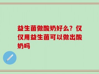 益生菌做酸奶好么？仅仅用益生菌可以做出酸奶吗