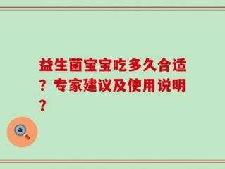 益生菌宝宝吃多久合适？专家建议及使用说明？