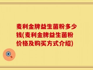 麦利金牌益生菌粉多少钱(麦利金牌益生菌粉价格及购买方式介绍)