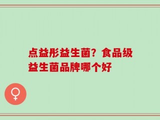 点益彤益生菌？食品级益生菌品牌哪个好