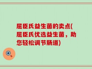 屈臣氏益生菌的卖点(屈臣氏优选益生菌，助您轻松调节肠道)