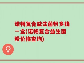 诺畅复合益生菌粉多钱一盒(诺畅复合益生菌粉价格查询)