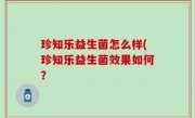 珍知乐益生菌怎么样(珍知乐益生菌效果如何？