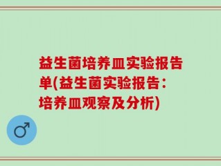 益生菌培养皿实验报告单(益生菌实验报告：培养皿观察及分析)