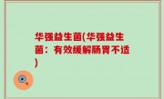 华强益生菌(华强益生菌：有效缓解肠胃不适)