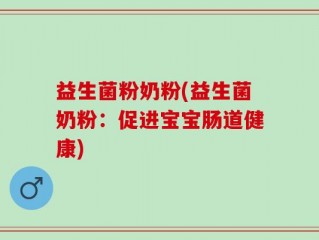 益生菌粉奶粉(益生菌奶粉：促进宝宝肠道健康)