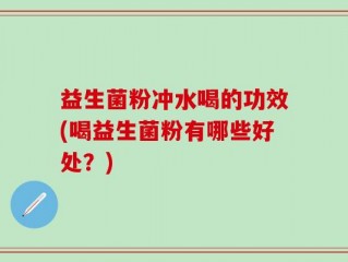 益生菌粉冲水喝的功效(喝益生菌粉有哪些好处？)