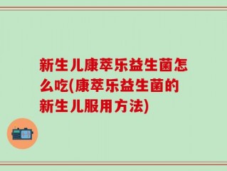 新生儿康萃乐益生菌怎么吃(康萃乐益生菌的新生儿服用方法)