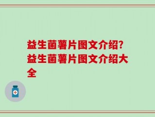 益生菌薯片图文介绍？益生菌薯片图文介绍大全