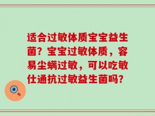 适合过敏体质宝宝益生菌？宝宝过敏体质，容易尘螨过敏，可以吃敏仕通抗过敏益生菌吗？